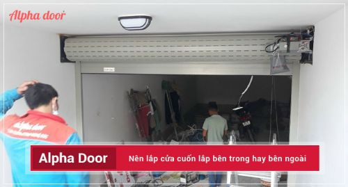 Cửa cuốn nên lắp bên trong hay bên ngoài?